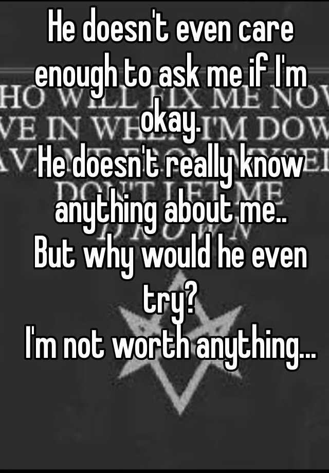 he-doesn-t-even-care-enough-to-ask-me-if-i-m-okay-he-doesn-t-really