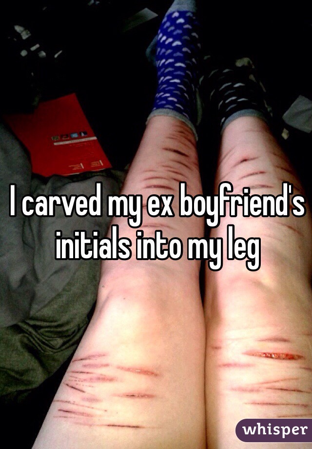 I Carved My Ex Boyfriend S Initials Into My Leg