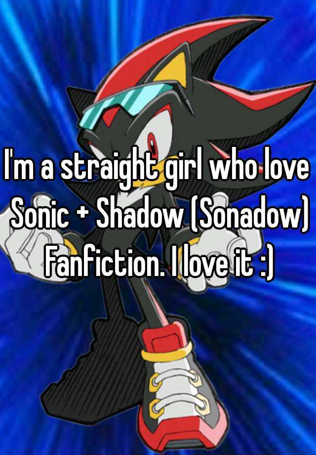 I M A Straight Girl Who Love Sonic Shadow Sonadow Fanfiction I