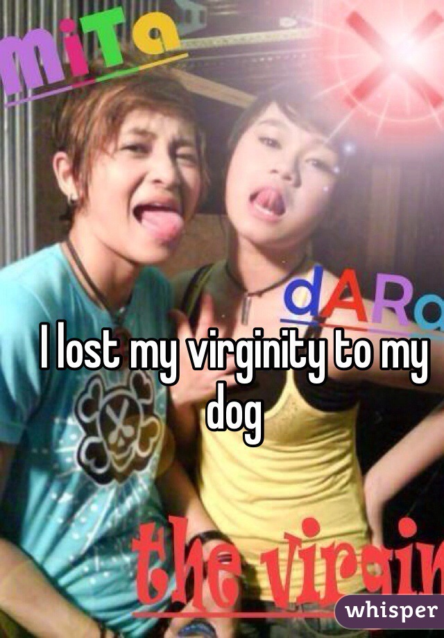 I lost my virginity to my dog