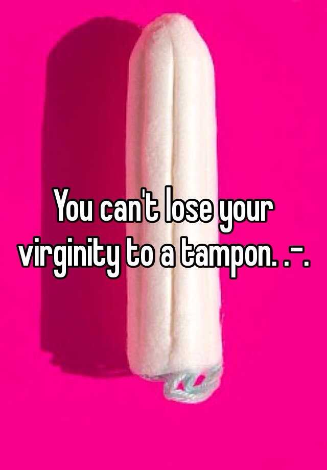 You Can T Lose Your Virginity To A Tampon