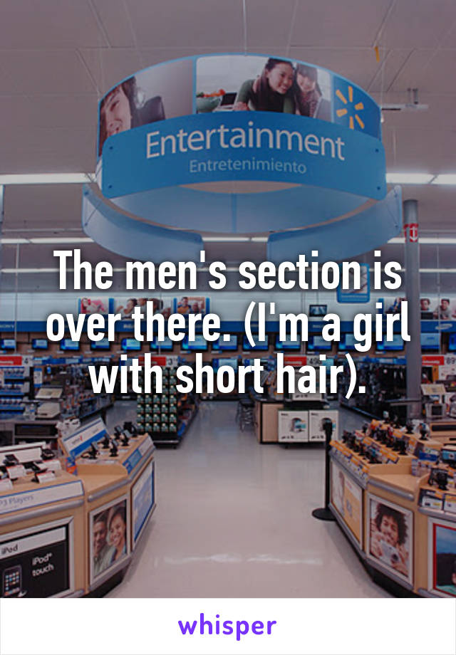 The men's section is over there. (I'm a girl with short hair).