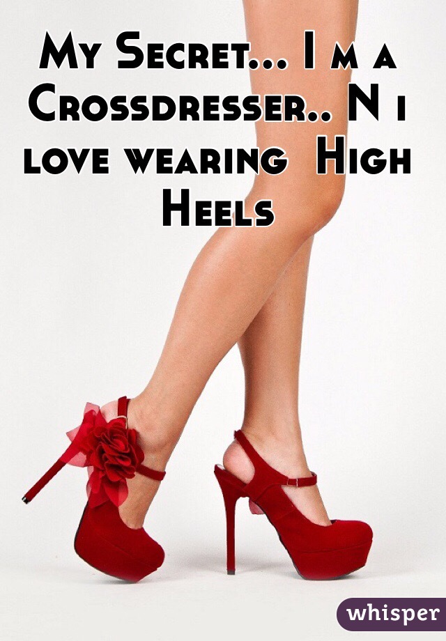 My Secret I M A Crossdresser N I Love Wearing High Heels