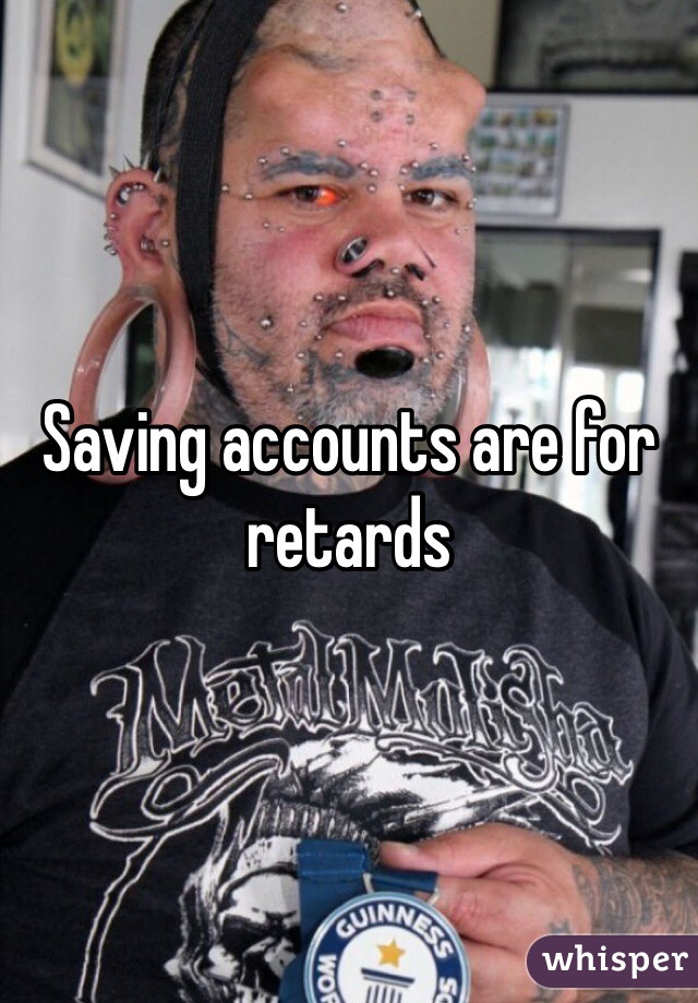Saving accounts are for retards