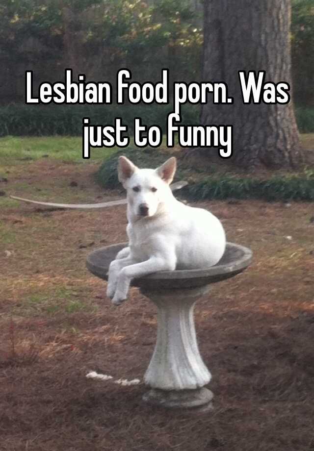 640px x 920px - Lesbian food porn. Was just to funny