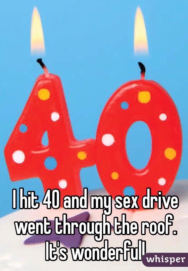 I hit 40 and my sex drive went through the roof. 
It's wonderful!