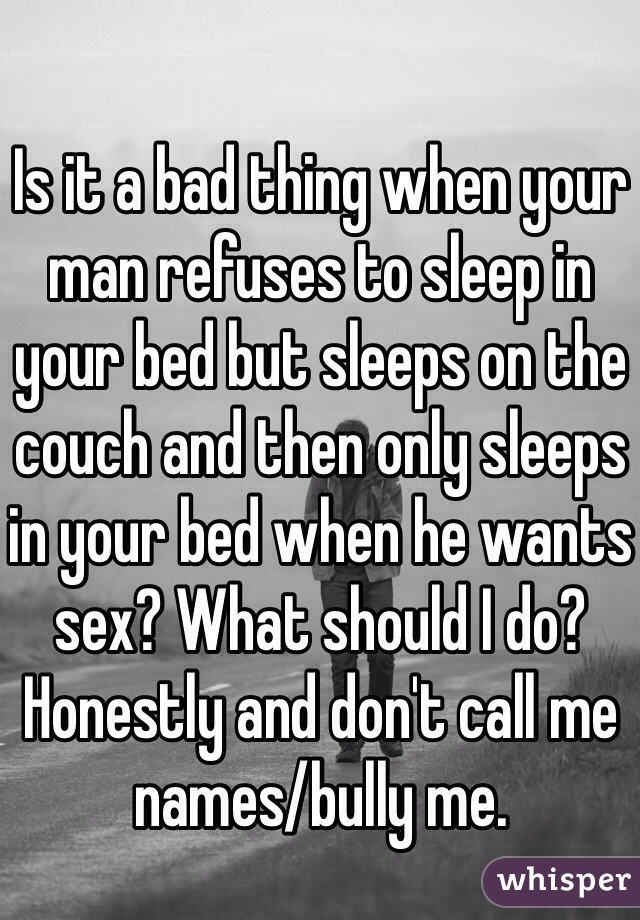 Is It A Bad Thing When Your Man Refuses To Sleep In Your Bed But