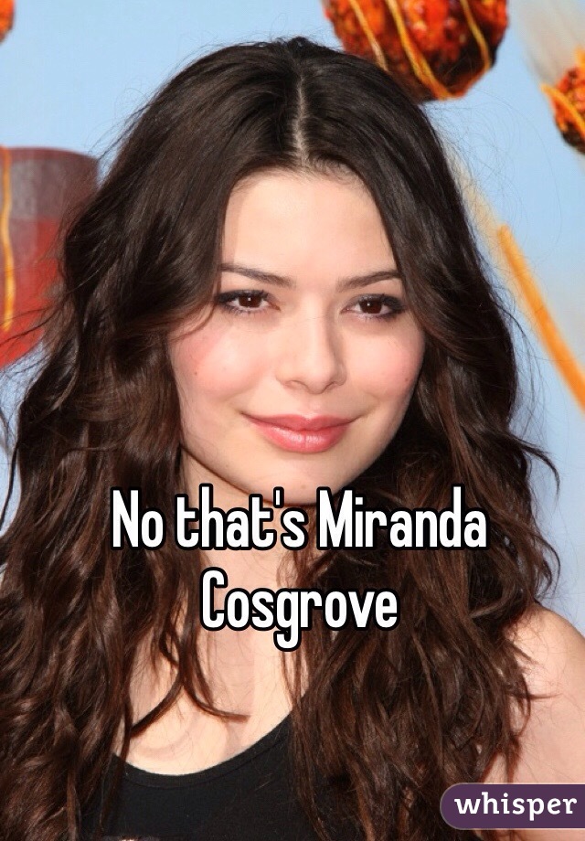 No that's Miranda Cosgrove 
