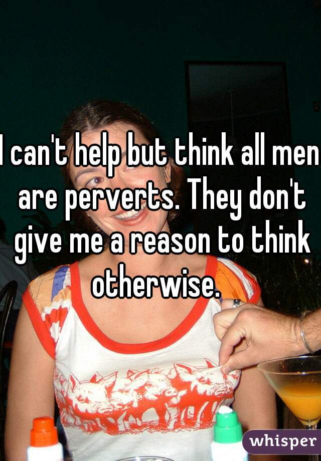 Perverts men why are Myth about