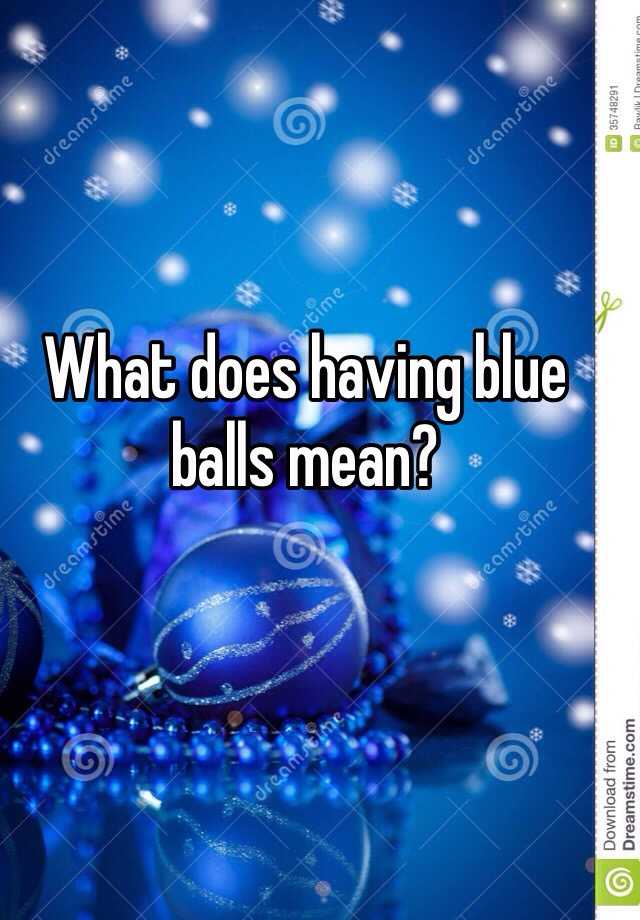 Blue mean does what balls Blue Balls