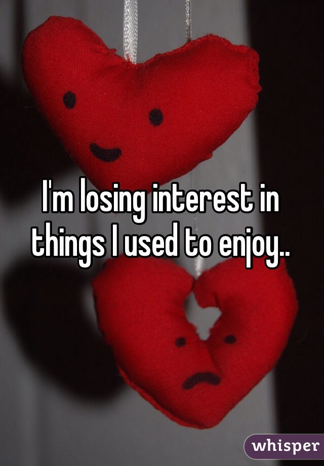 i-m-losing-interest-in-things-i-used-to-enjoy