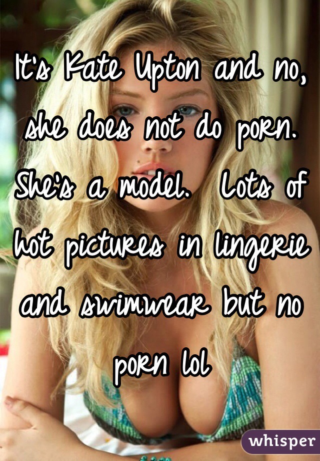 It's Kate Upton and no, she does not do porn. She's a model ...