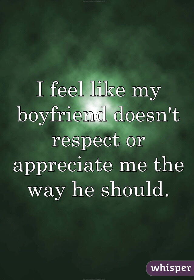 Boyfriend t my respect doesn feelings my Why Are