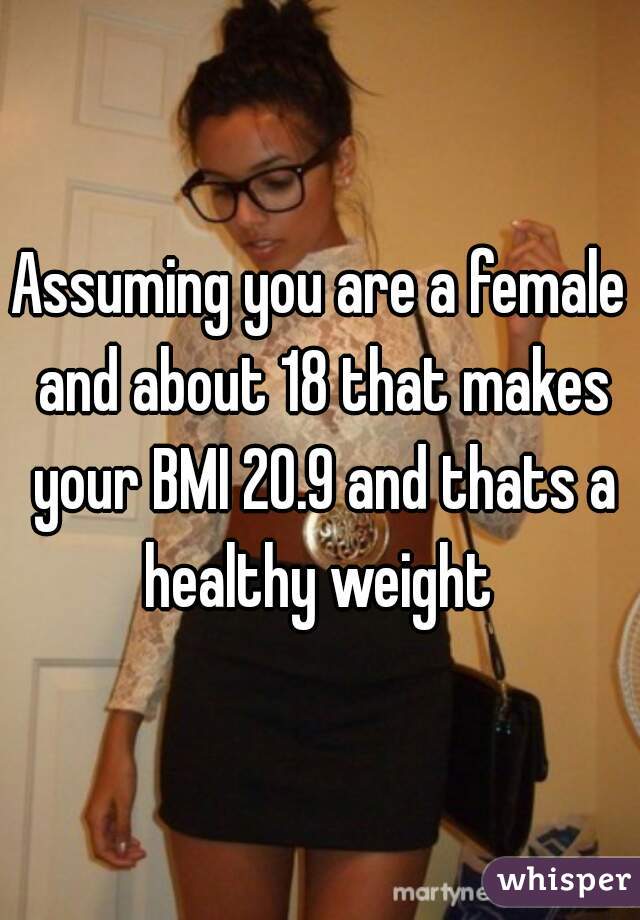 Assuming You Are A Female And About 18 That Makes Your Bmi 9 And Thats A