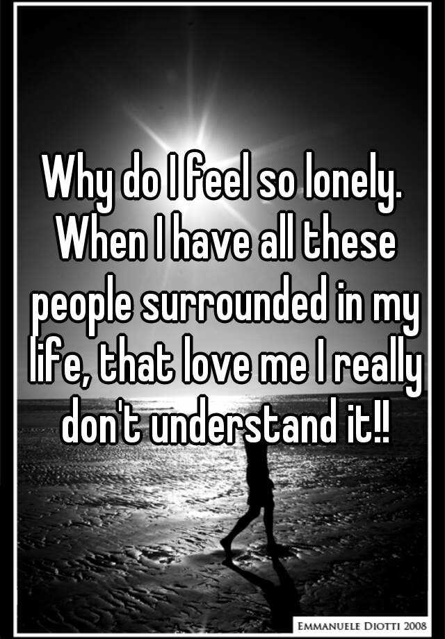 why-do-i-feel-so-lonely-when-i-have-all-these-people-surrounded-in-my