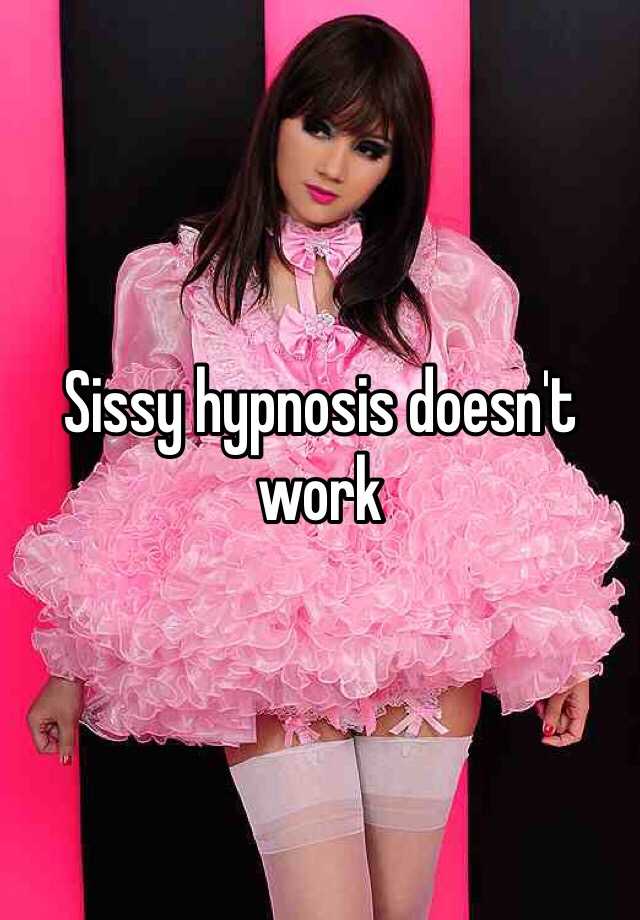 Sissy hypnosis doesn't work