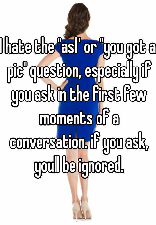 i-hate-the-asl-or-you-got-a-pic-question-especially-if-you-ask-in