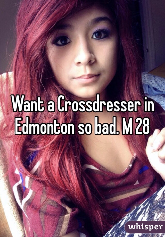 Want A Crossdresser In Edmonton So Bad M 28