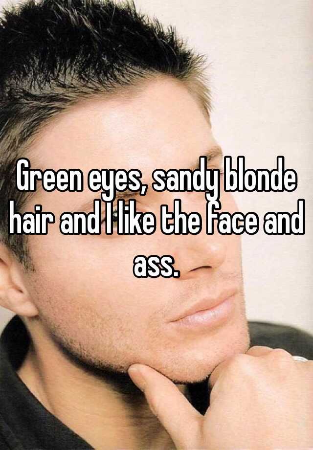Green Eyes Sandy Blonde Hair And I Like The Face And Ass