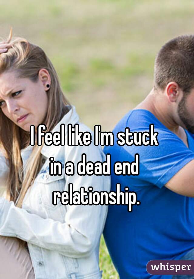 i-feel-like-i-m-stuck-in-a-dead-end-relationship