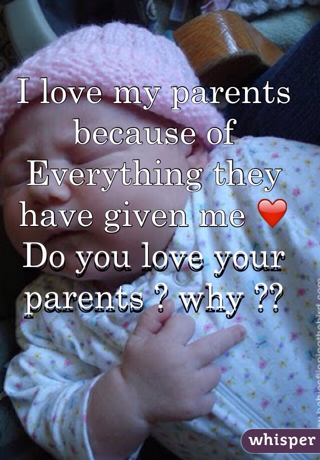 i-love-my-parents-because-of-everything-they-have-given-me-do-you