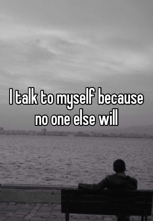 i-talk-to-myself-because-no-one-else-will