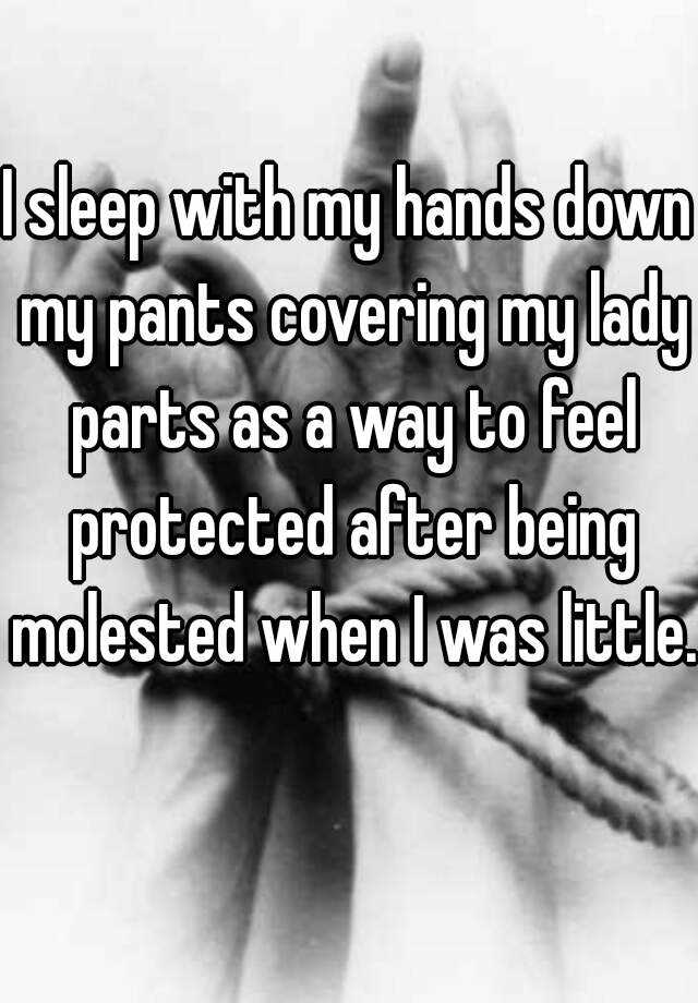 I Sleep With My Hands Down My Pants Covering My Lady Parts As A Way To