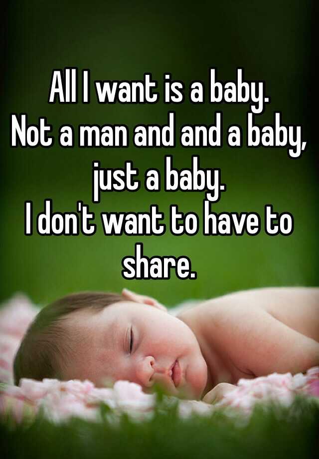 all-i-want-is-a-baby-not-a-man-and-and-a-baby-just-a-baby-i-don-t