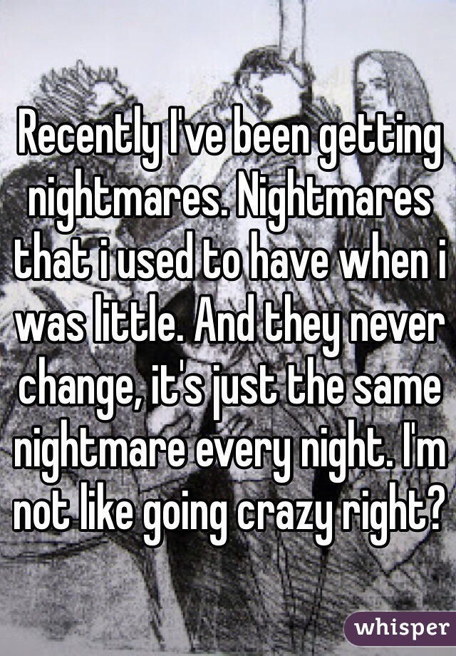 recently-i-ve-been-getting-nightmares-nightmares-that-i-used-to-have