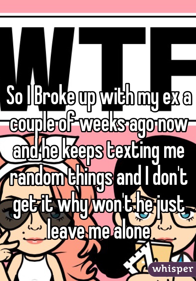 so-i-broke-up-with-my-ex-a-couple-of-weeks-ago-now-and-he-keeps-texting