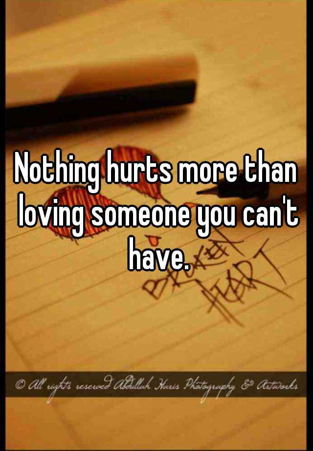 nothing-hurts-more-than-loving-someone-you-can-t-have