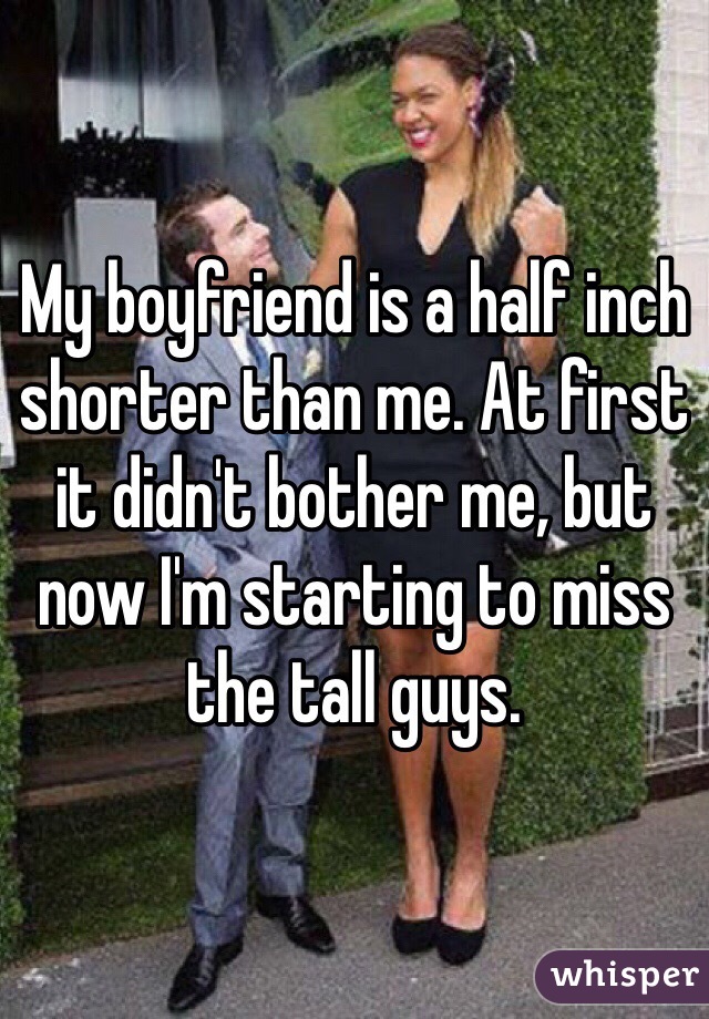 My boyfriends shorter than me