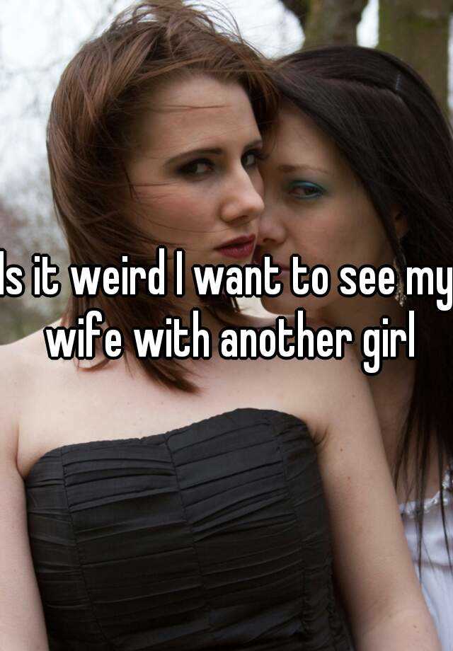 Is It Weird I Want To See My Wife W