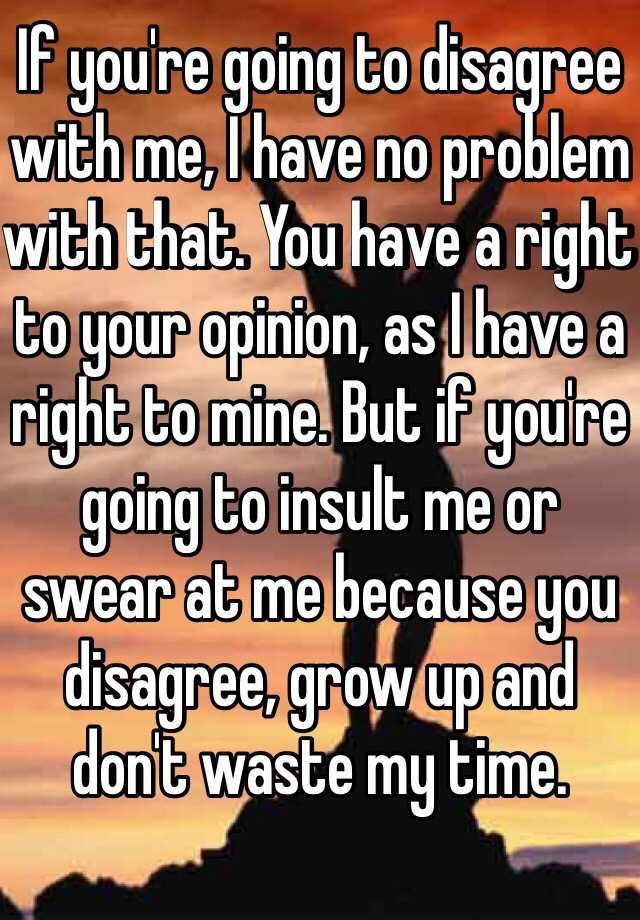 if-you-re-going-to-disagree-with-me-i-have-no-problem-with-that-you