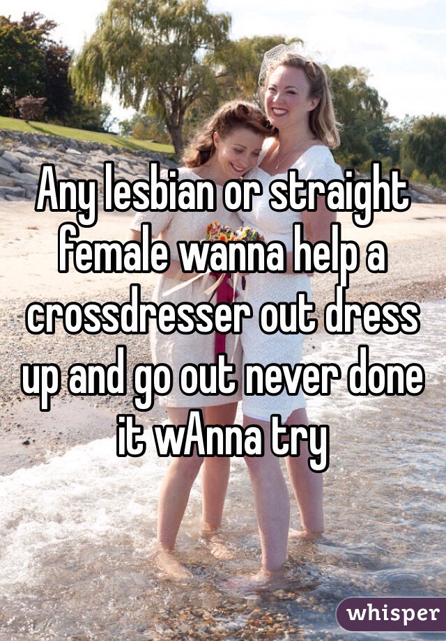 Any Lesbian Or Straight Female Wanna Help A Cross