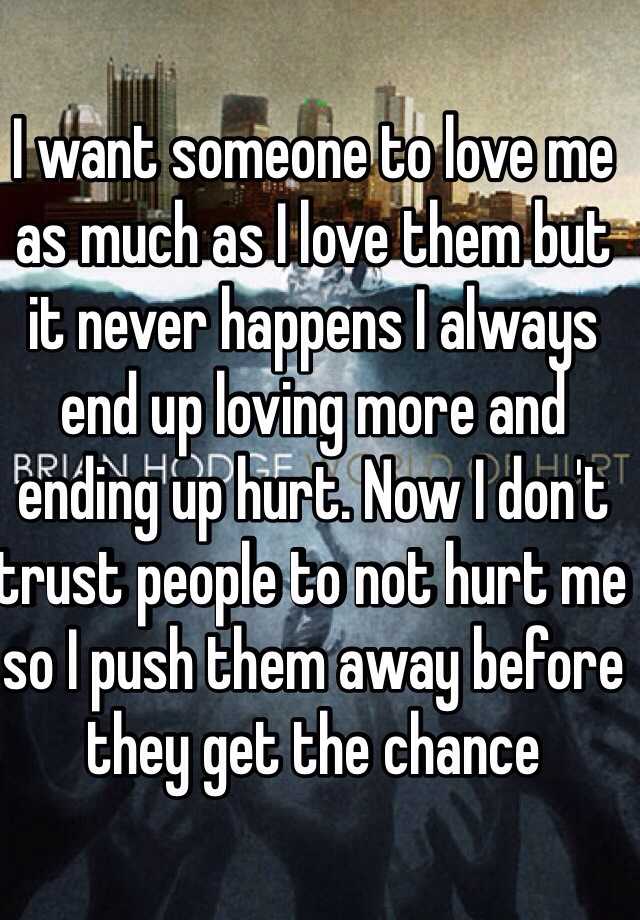 i-want-someone-to-love-me-as-much-as-i-love-them-but-it-never-happens-i