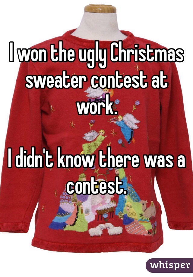 I Won The Ugly Christmas Sweater Contest At Work I Didnt Know There Was A Contest 4901