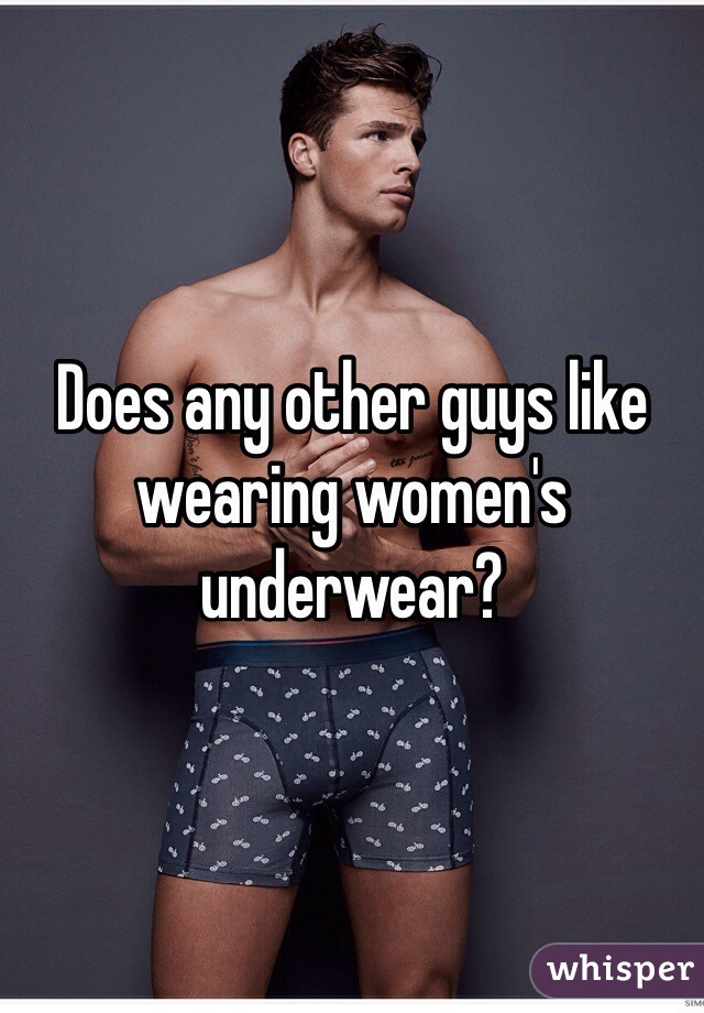 Does any other guys like wearing women's underwear? 