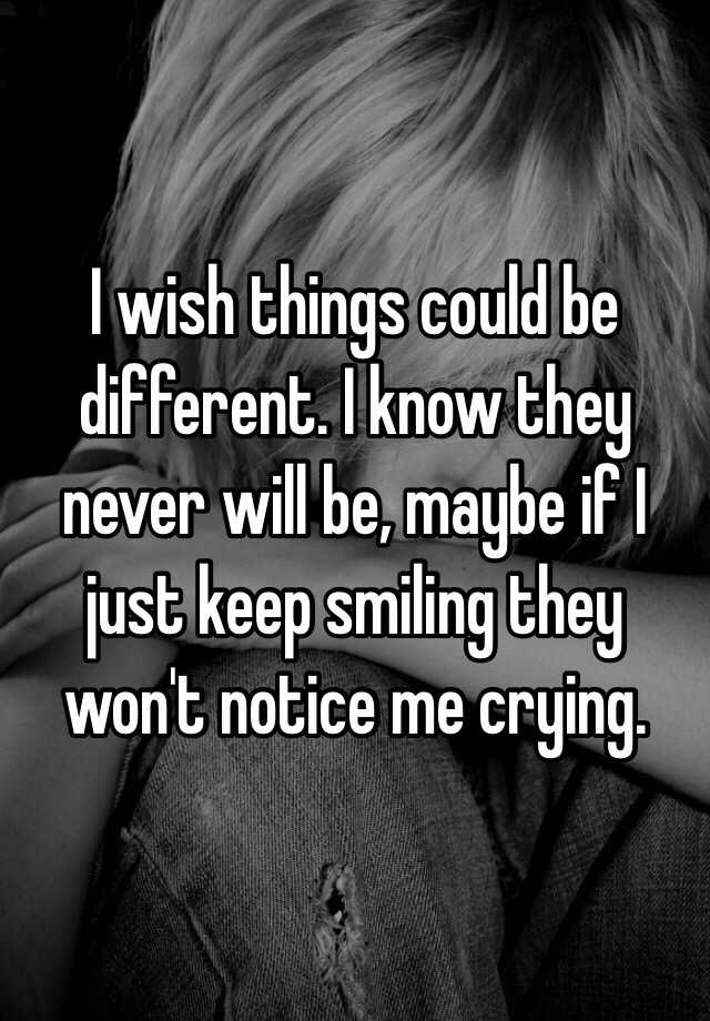 i-wish-things-could-be-different-i-know-they-never-will-be-maybe-if-i