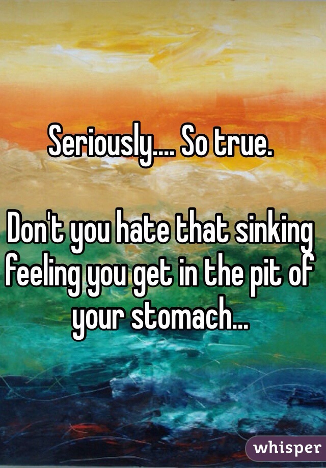 Seriously So True Don T You Hate That Sinking Feeling