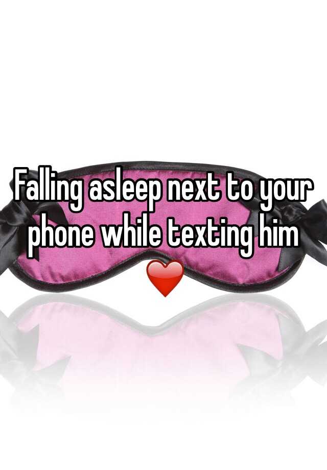 falling-asleep-next-to-your-phone-while-texting-him