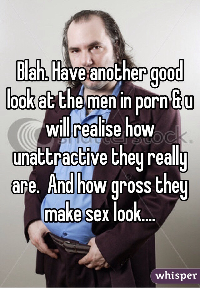 640px x 920px - Blah. Have another good look at the men in porn & u will ...