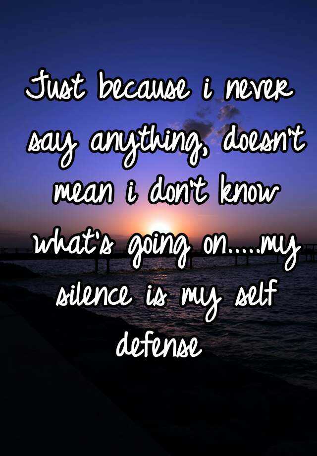 Just Because I Never Say Anything Doesnt Mean I Dont Know Whats Going Onmy Silence Is 8788