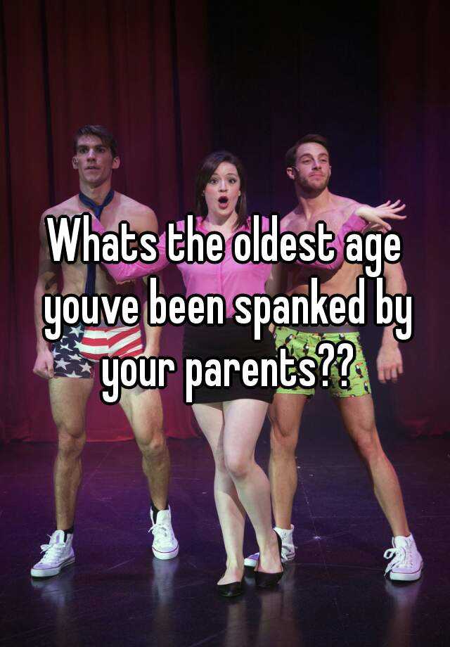 whats-the-oldest-age-youve-been-spanked-by-your-parents