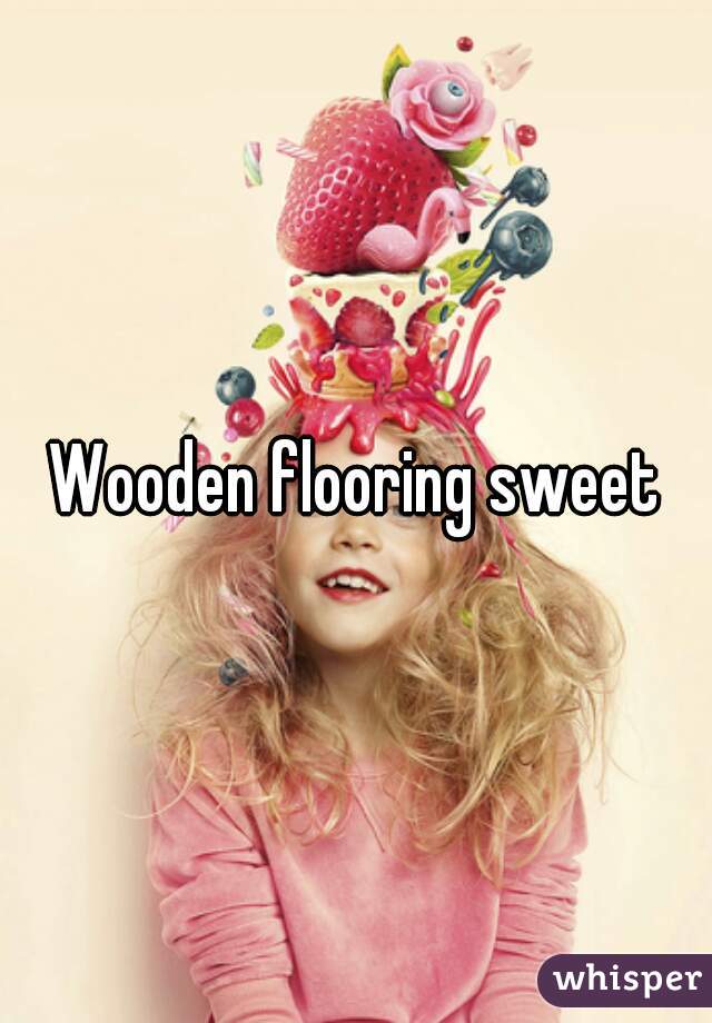 Wooden flooring sweet