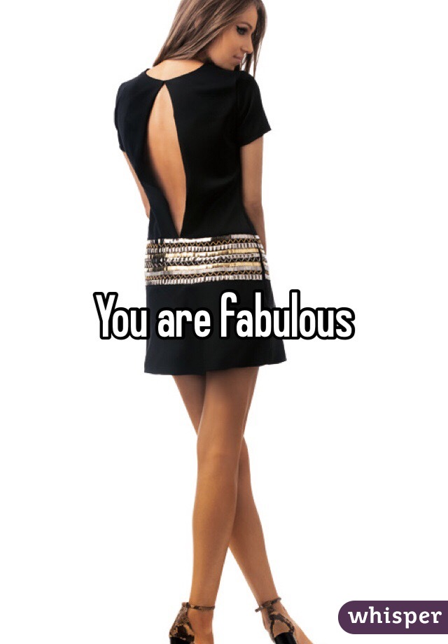 You are fabulous 
