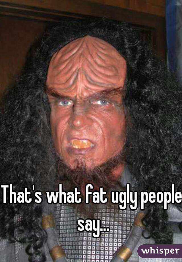Really fat ugly people