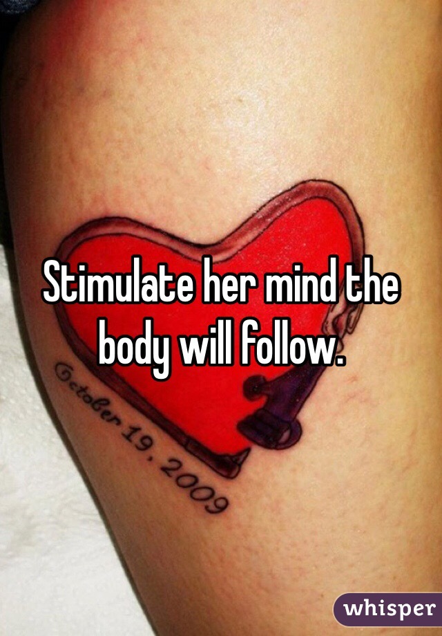 Stimulate her mind the body will follow.