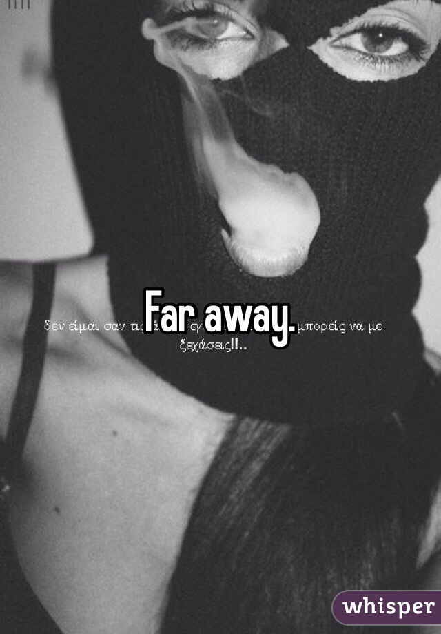 Far away. 
