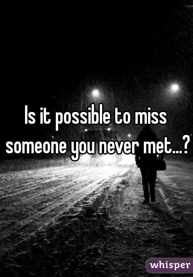 is-it-possible-to-miss-someone-you-never-met